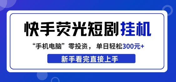 快手荧光短剧挂G项目,无脑操作,单日一天轻松300+,看完直接上手【揭秘】-亮剑学堂