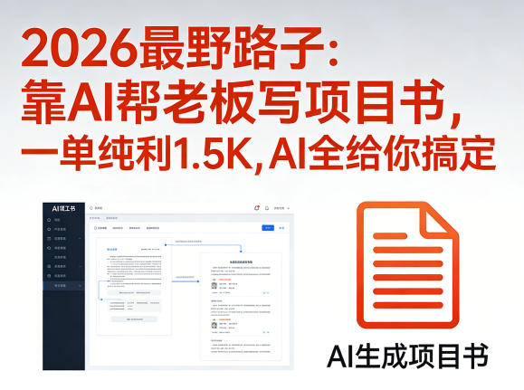 2026最野路子：靠AI帮老板写项目书，一单纯利1.5K，AI全给你搞定-亮剑学堂