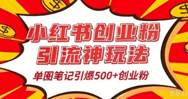 25年最新实测小红书爆文日引500+创业粉-亮剑学堂